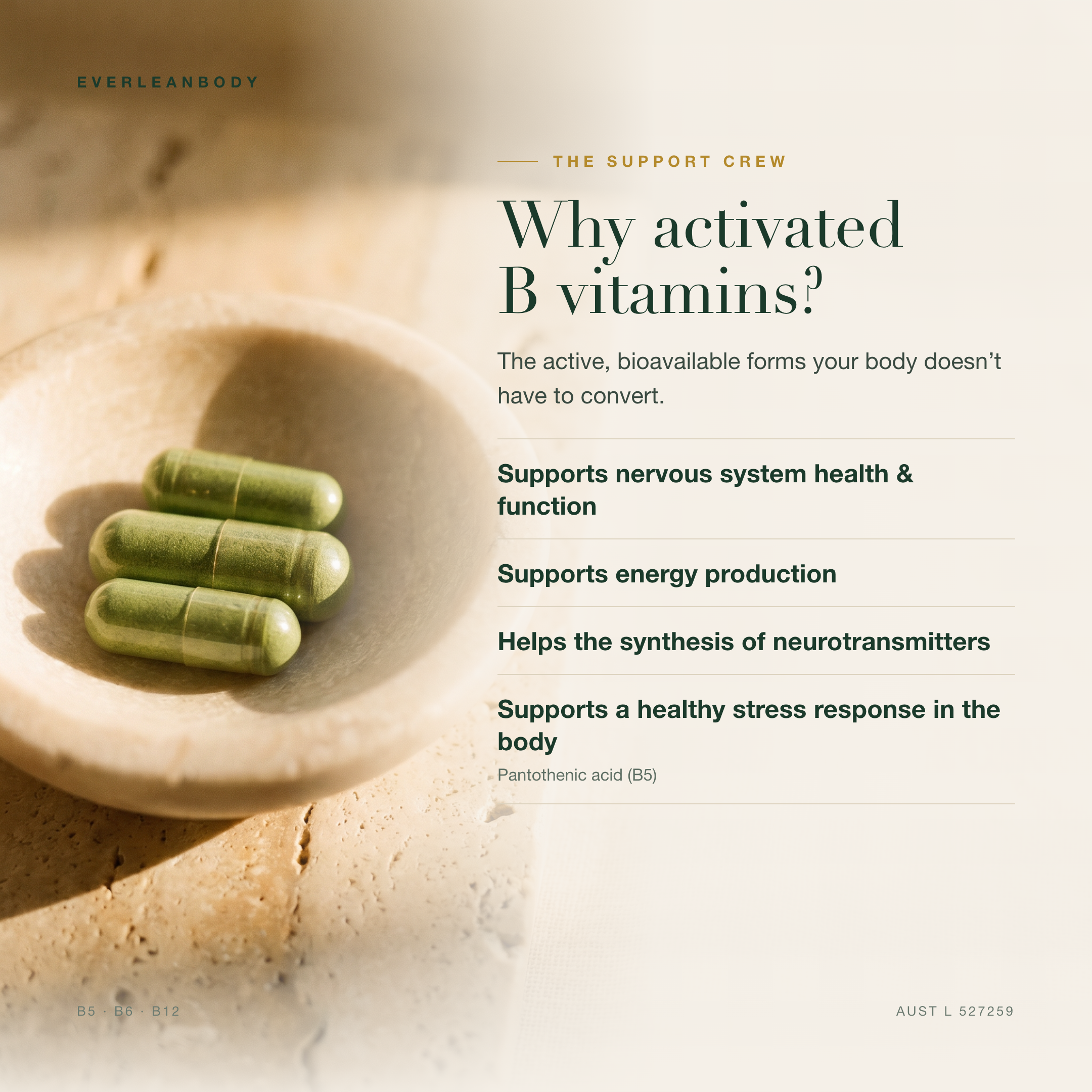 Why activated B vitamins? B5, B6 and B12 in their active, bioavailable forms. Supports nervous system health and function, energy production, neurotransmitter synthesis and a healthy stress response in the body. AUST L 527259.